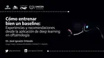 Cómo entrenar bien un baseline - Experiencias y recomendaciones desde la aplicación de deep learning en oftalmología