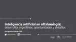 Inteligencia artificial en oftalmología - desarrollos argentinos, oportunidades y desafíos